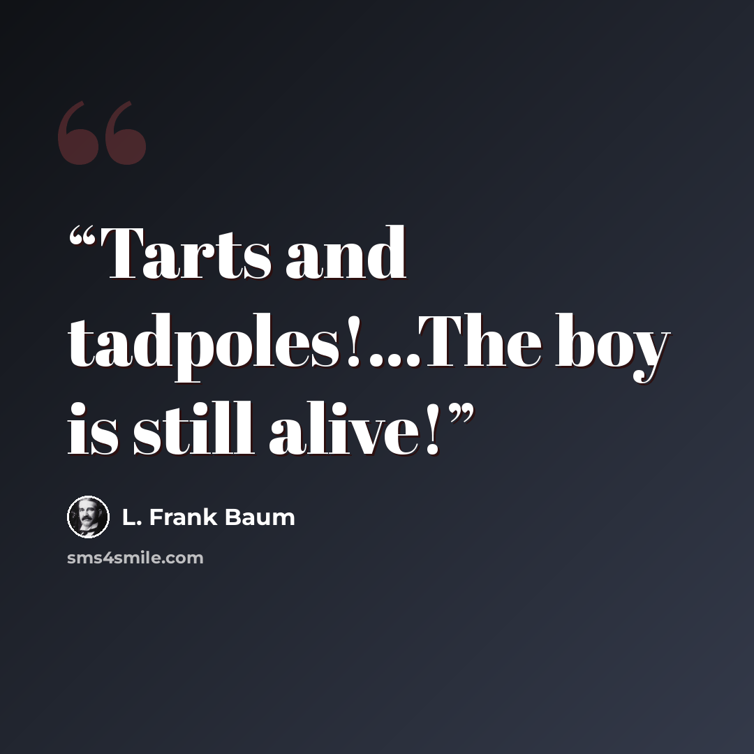 “Tarts and tadpoles!...The boy is still alive!” quote by L. Frank Baum