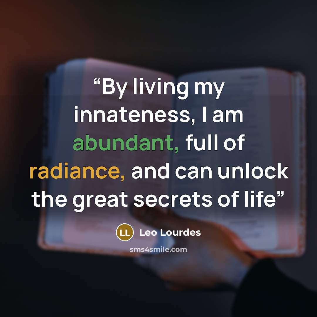 “By living my innateness, I am abundant, full of radiance, and can unlock the great secrets of life” quote by Leo Lourdes