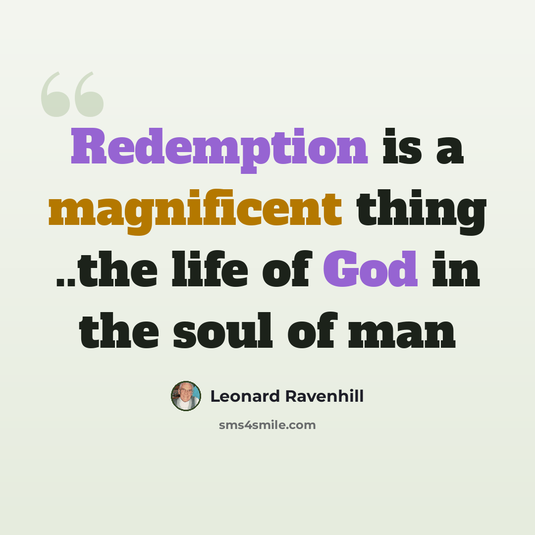 “Redemption is a magnificent thing ..the life of God in the soul of man” quote by Leonard Ravenhill