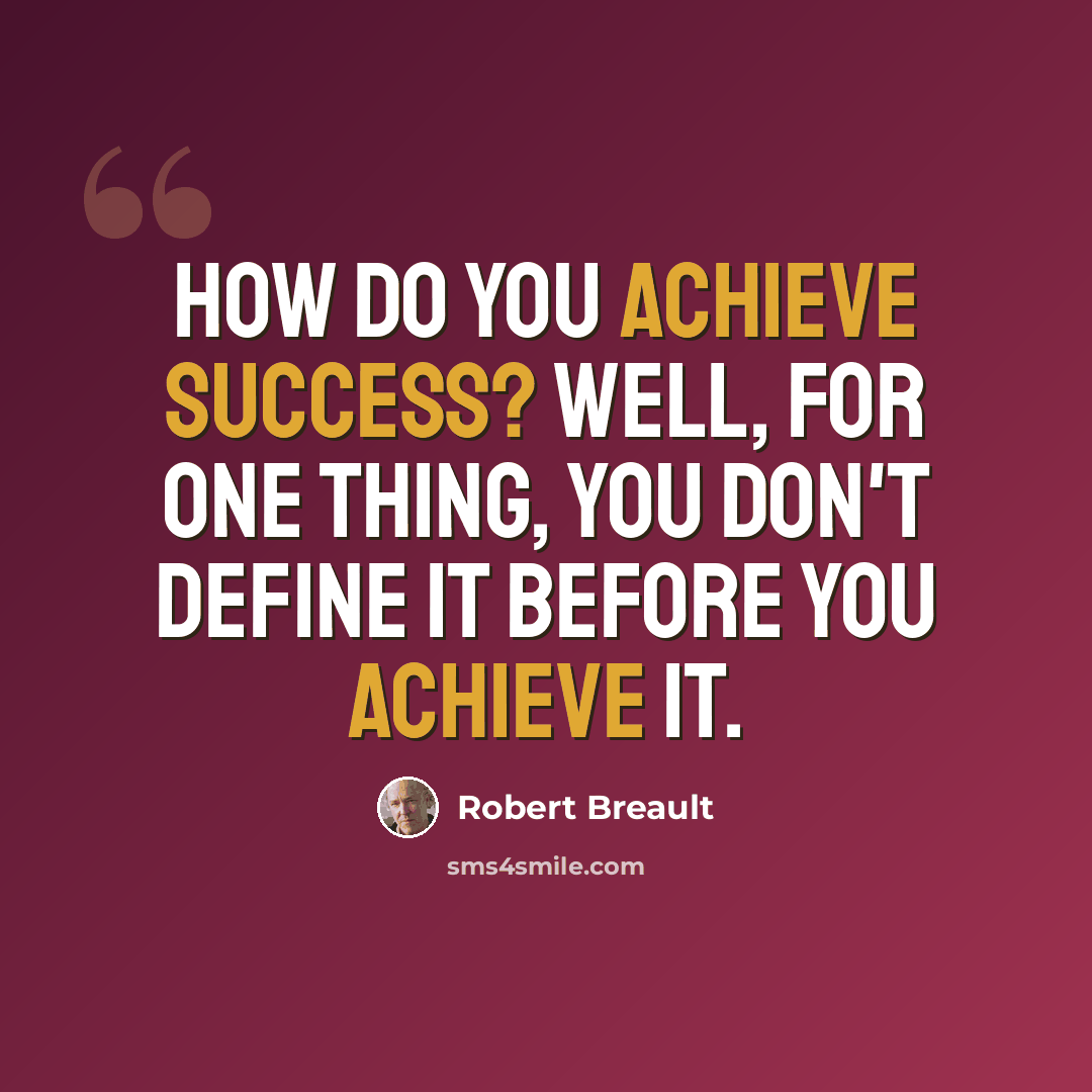 “How do you achieve success? Well, for one thing, you don't define it before you achieve it.” quote by Robert Breault