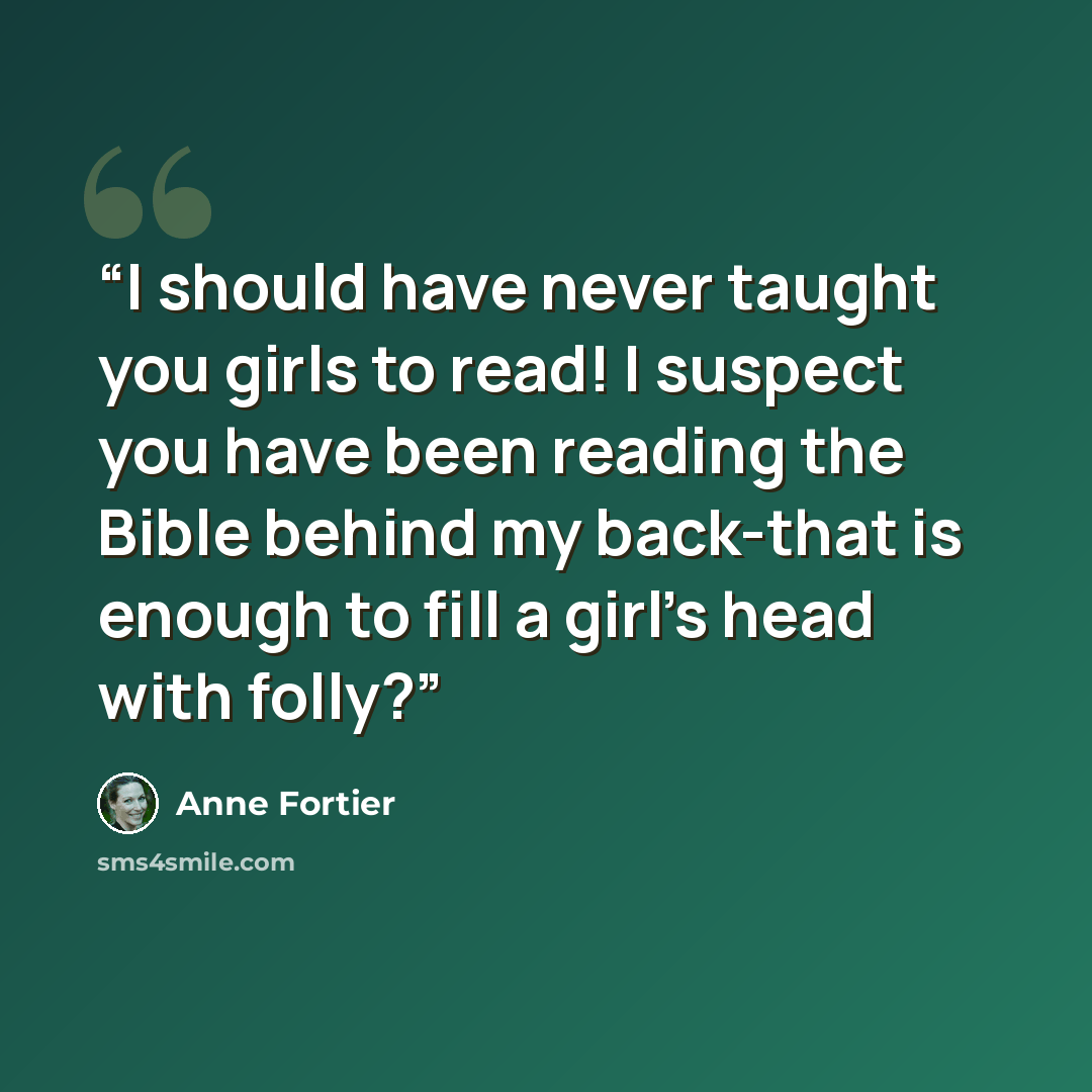 “I should have never taught you girls to read! I suspect you have been reading the Bible behind my back-that is enough to fill a girl's head with folly?” quote by Anne Fortier
