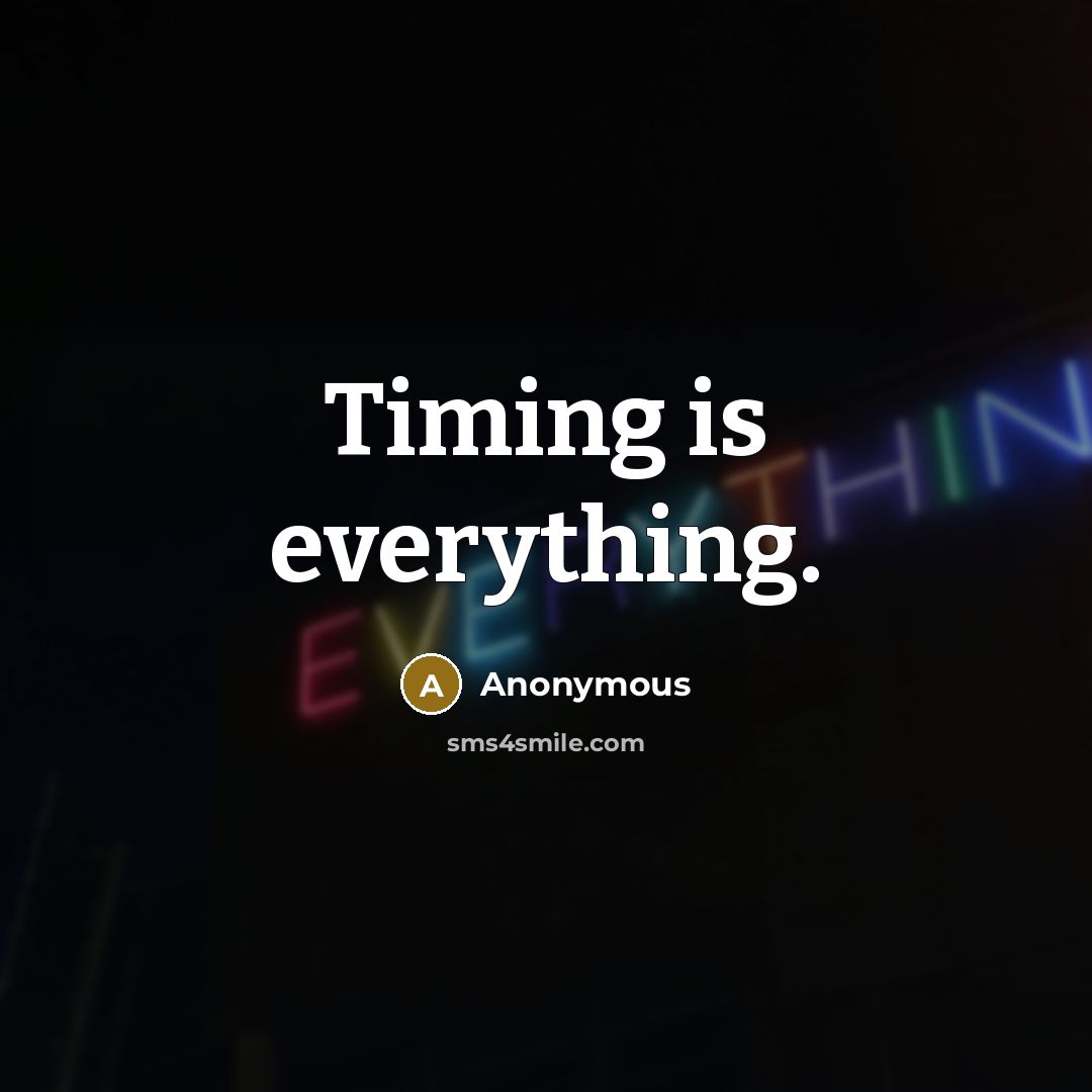 “Timing is everything.” quote by Anonymous