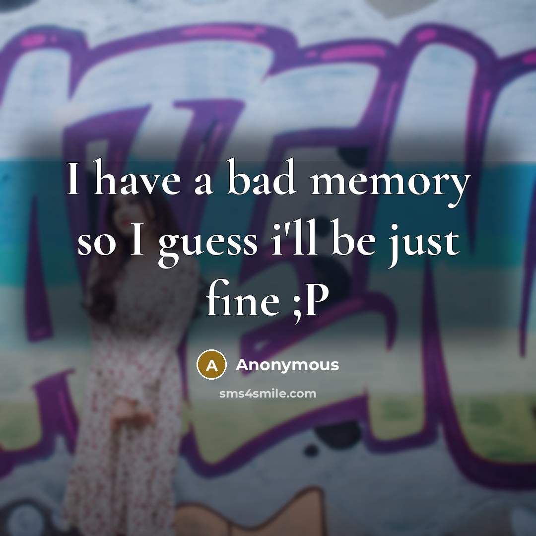 “I have a bad memory so I guess i'll be just fine ;P” quote by Anonymous