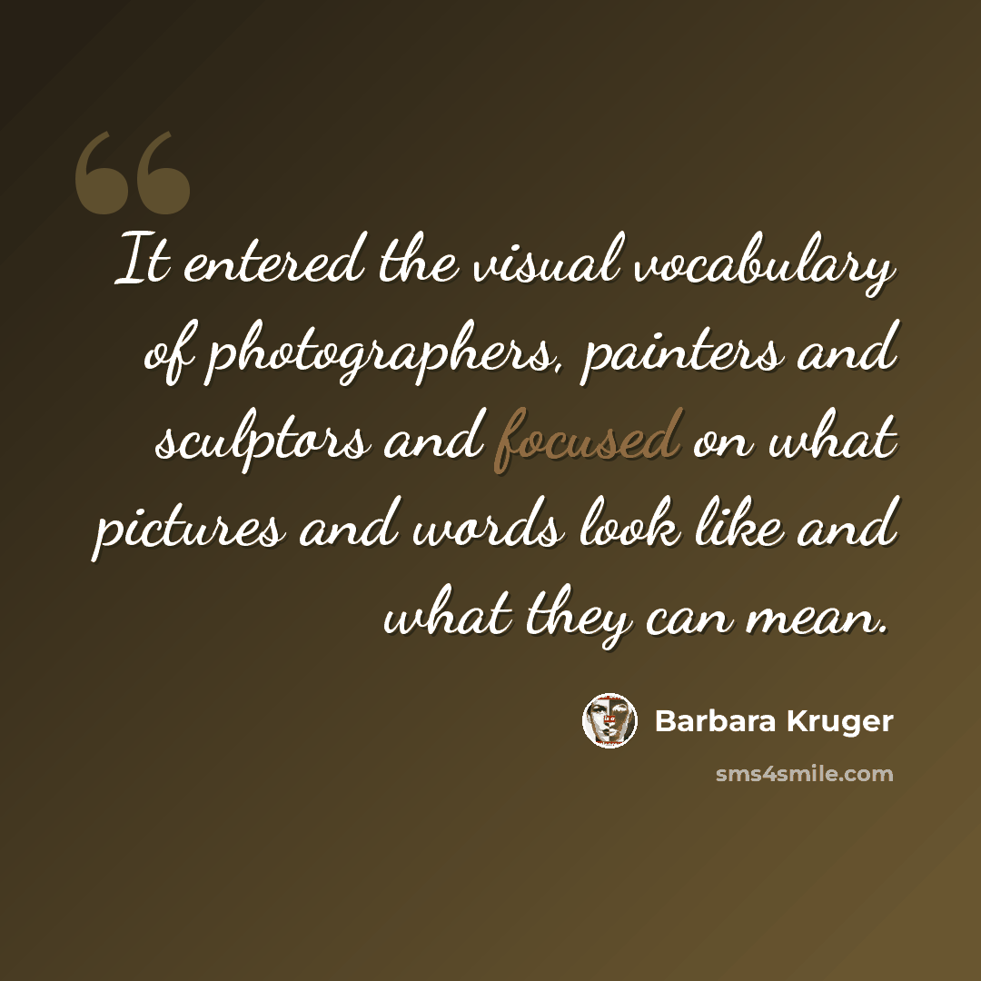“It entered the visual vocabulary of photographers, painters and sculptors and focused on what pictures and words look like and what they can mean.” quote by Barbara Kruger