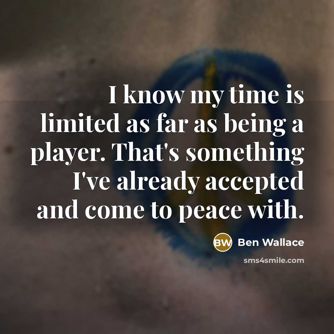 “I know my time is limited as far as being a player. That's something I've already accepted and come to peace with.” quote by Ben Wallace