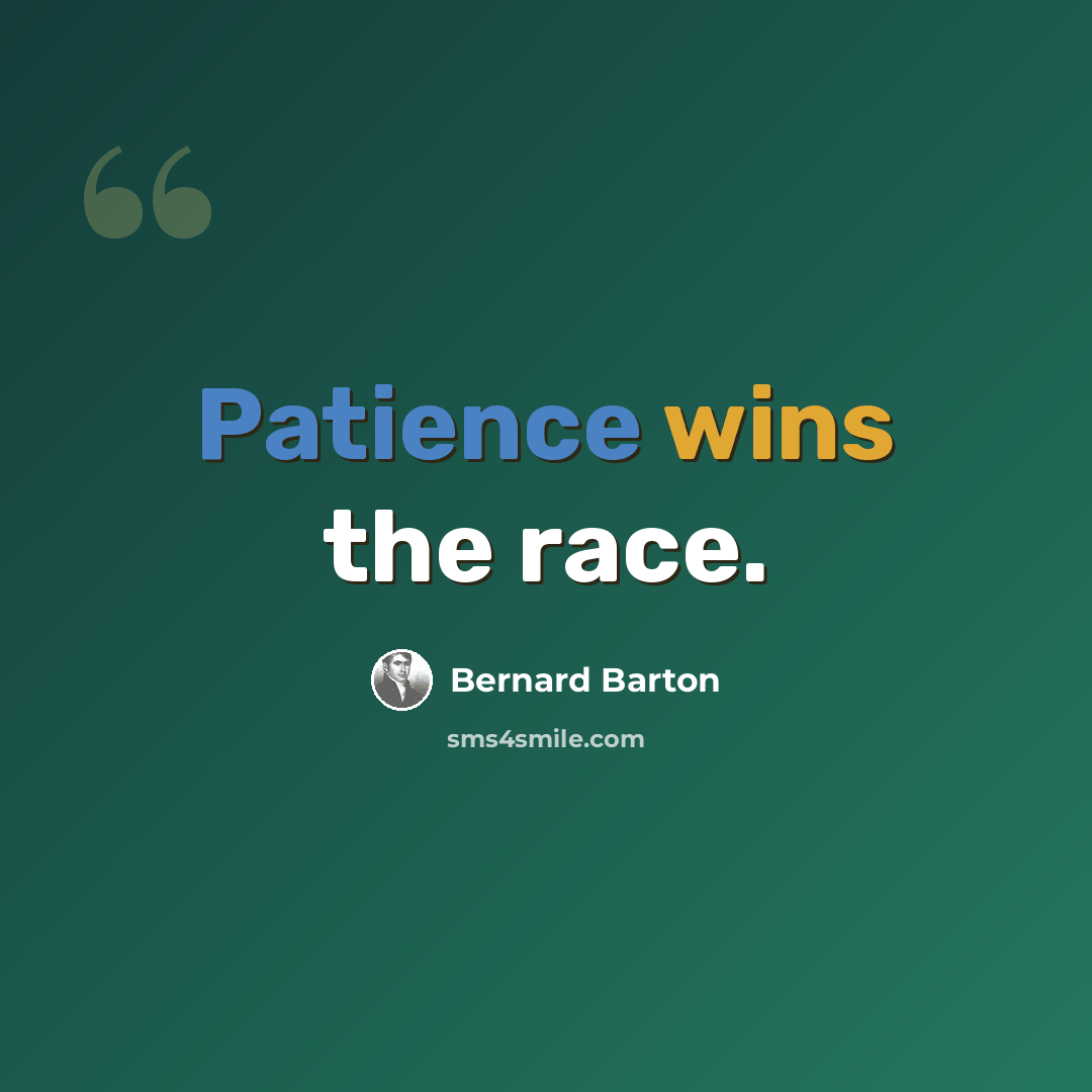 “Patience wins the race.” quote by Bernard Barton