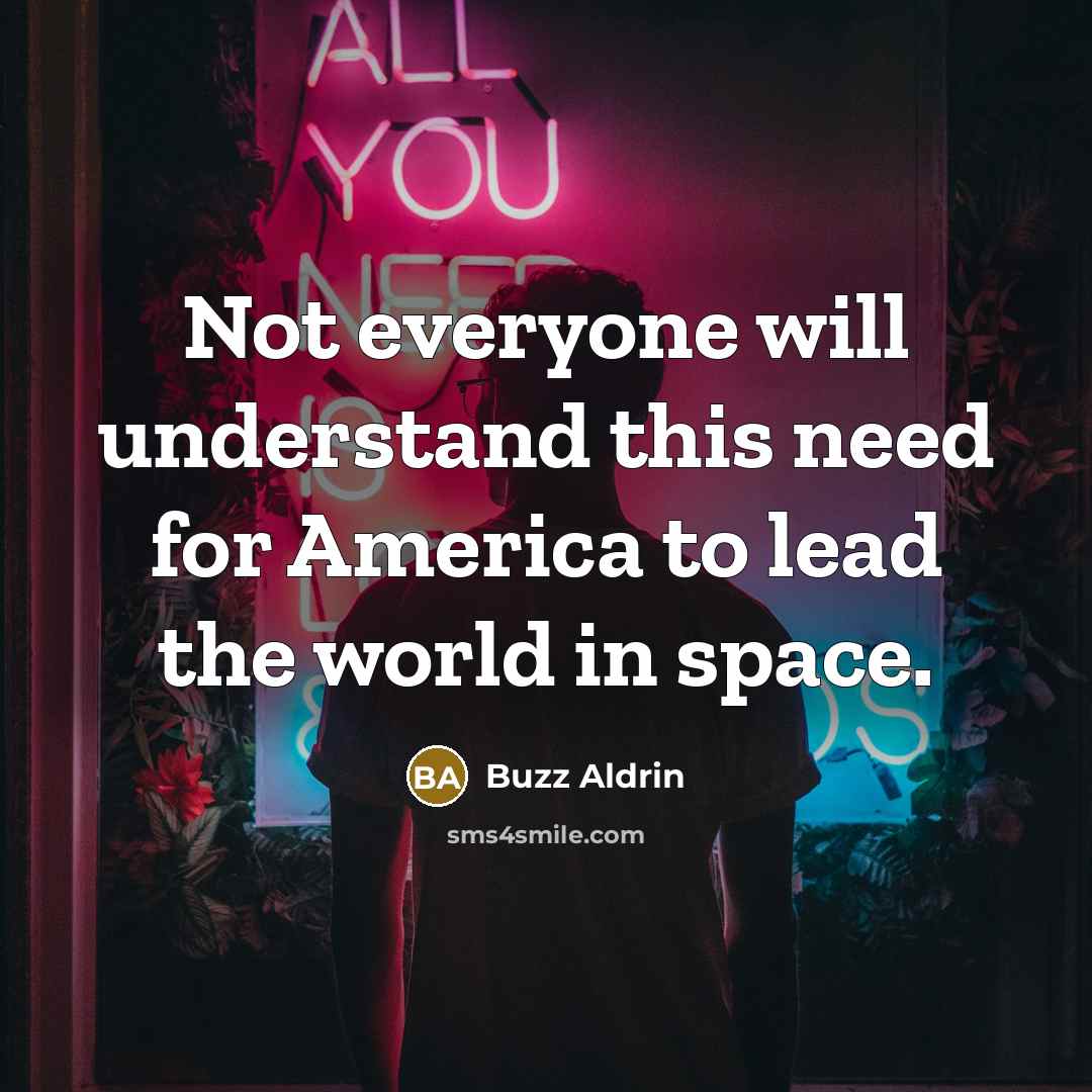 “Not everyone will understand this need for America to lead the world in space.” quote by Buzz Aldrin