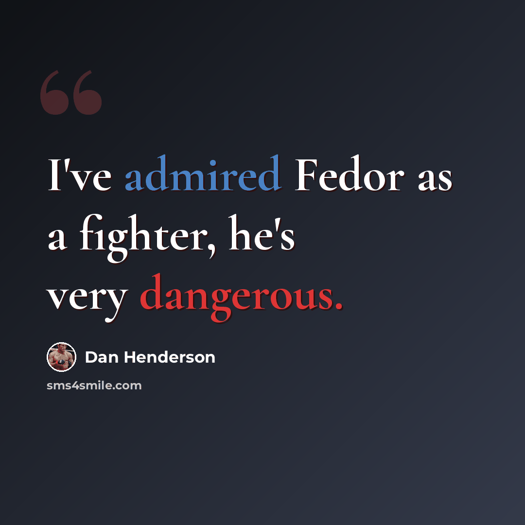 “I've admired Fedor as a fighter, he's very dangerous.” quote by Dan Henderson