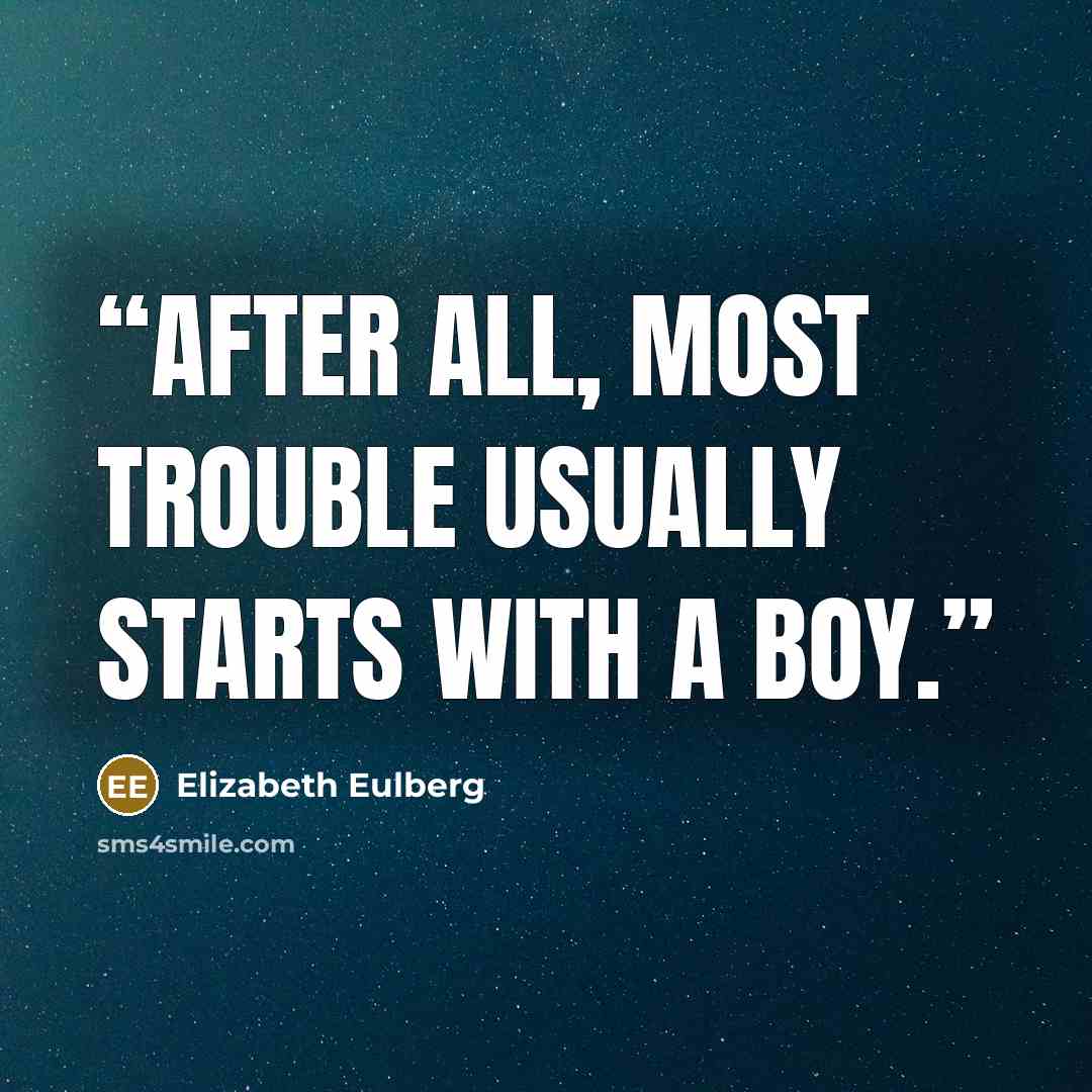 “After all, most trouble usually starts with a boy.” quote by Elizabeth Eulberg
