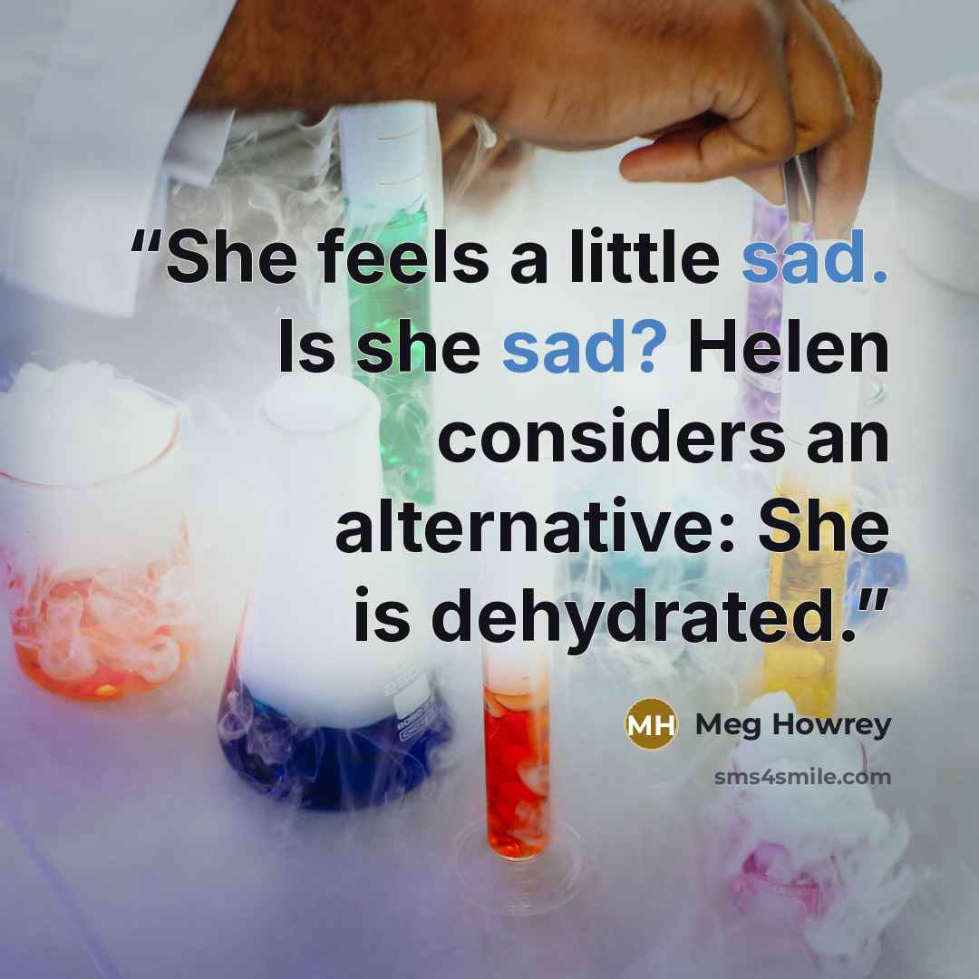“She feels a little sad. Is she sad? Helen considers an alternative: She is dehydrated.” quote by Meg Howrey