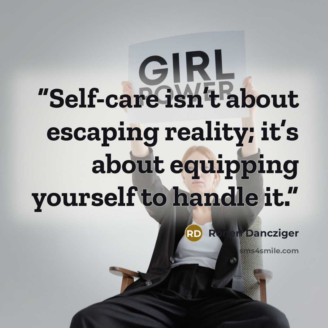 “Self-care isn’t about escaping reality; it’s about equipping yourself to handle it.” quote by Ronen Dancziger