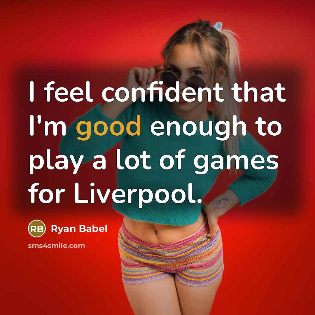 “I feel confident that I'm good enough to play a lot of games for Liverpool.” quote by Ryan Babel