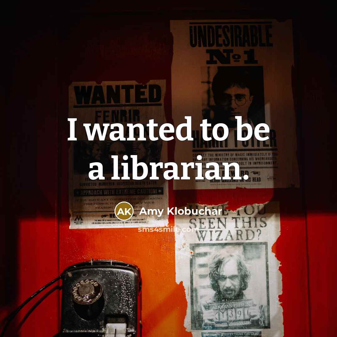 “I wanted to be a librarian.” quote by Amy Klobuchar