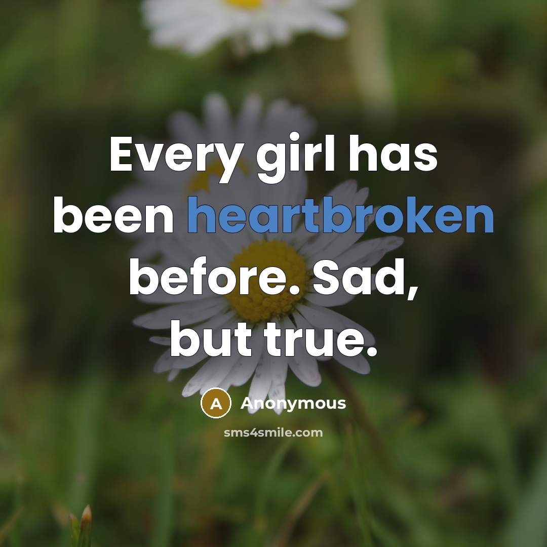 “Every girl has been heartbroken before. Sad, but true.” quote by Anonymous