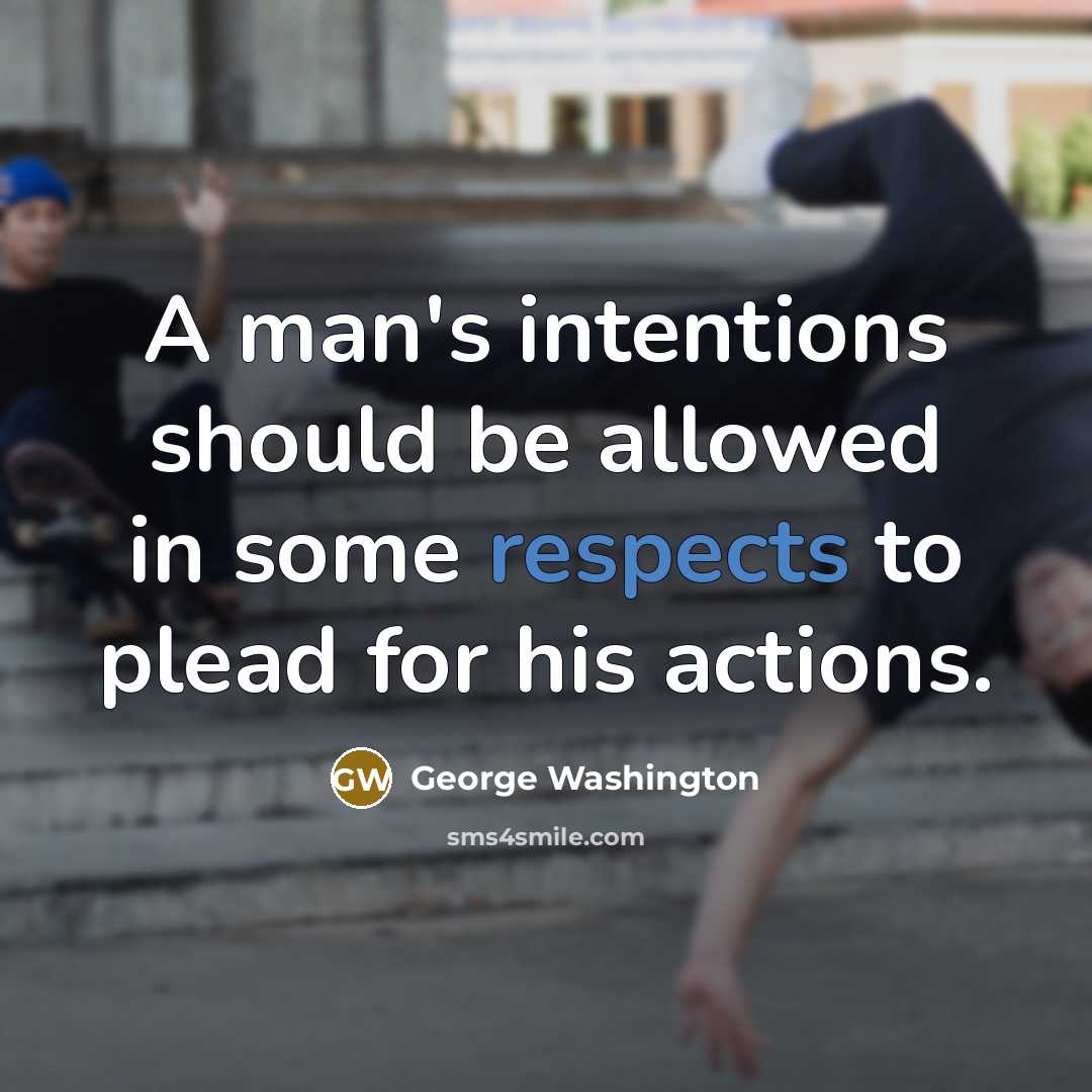 “A man's intentions should be allowed in some respects to plead for his actions.” quote by George Washington