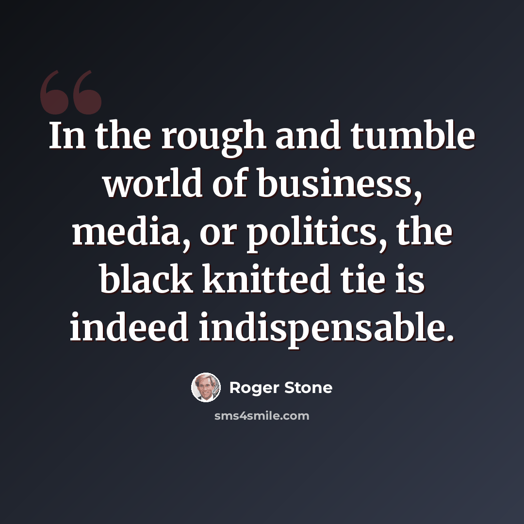 “In the rough and tumble world of business, media, or politics, the black knitted tie is indeed indispensable.” quote by Roger Stone