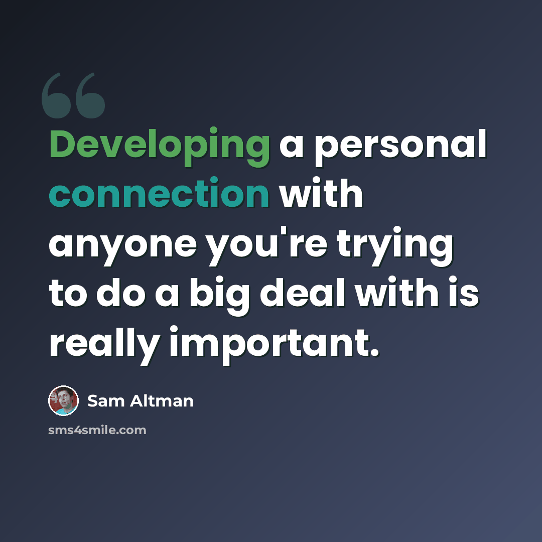 “Developing a personal connection with anyone you're trying to do a big deal with is really important.” quote by Sam Altman