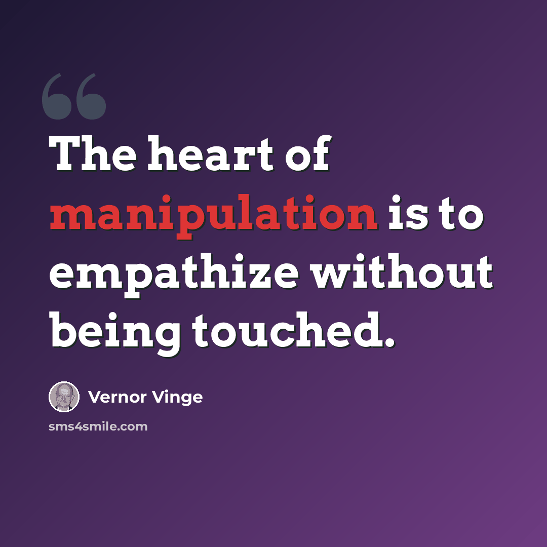 “The heart of manipulation is to empathize without being touched.” quote by Vernor Vinge