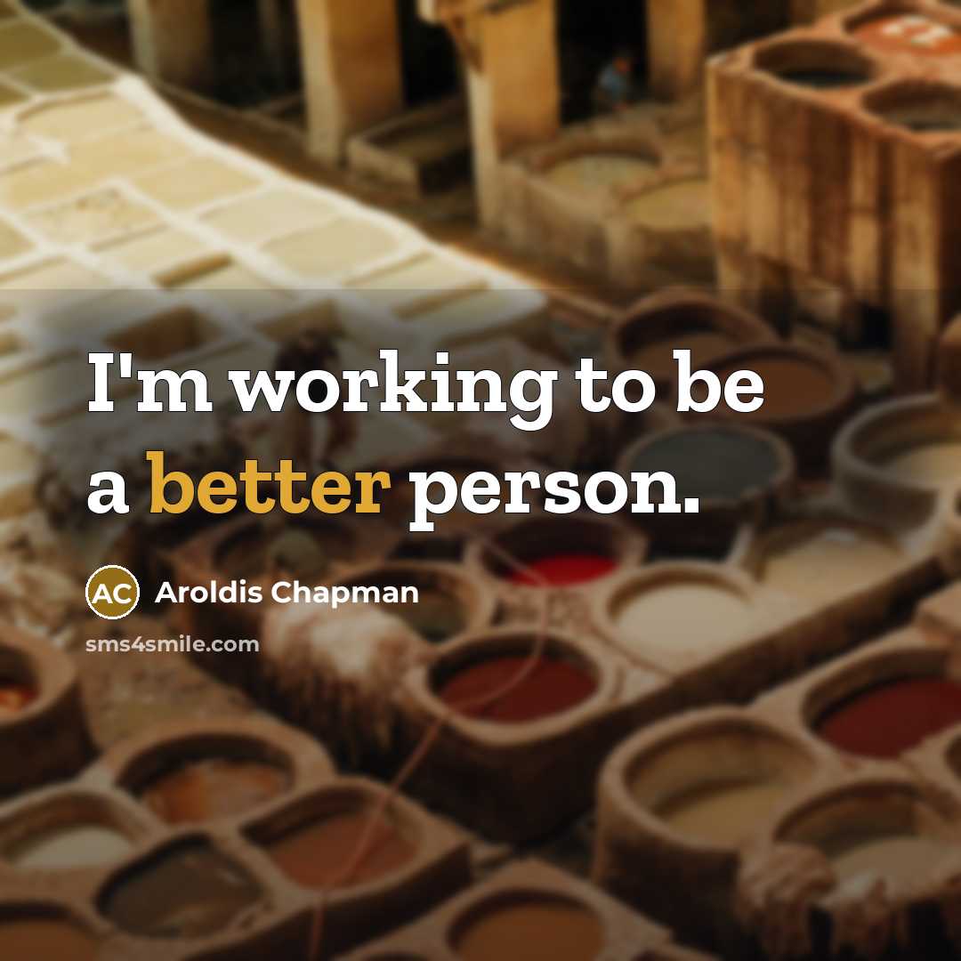 “I'm working to be a better person.” quote by Aroldis Chapman