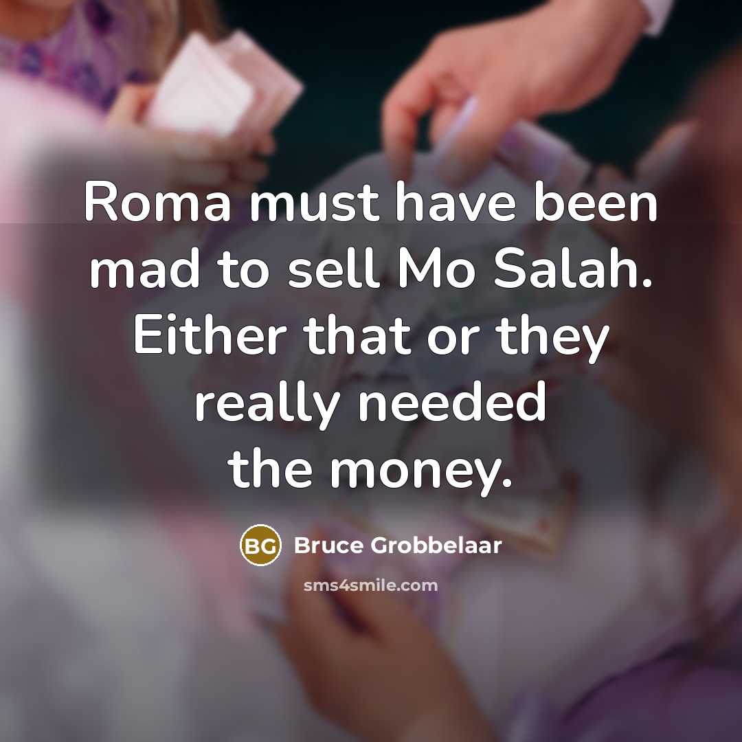 “Roma must have been mad to sell Mo Salah. Either that or they really needed the money.” quote by Bruce Grobbelaar