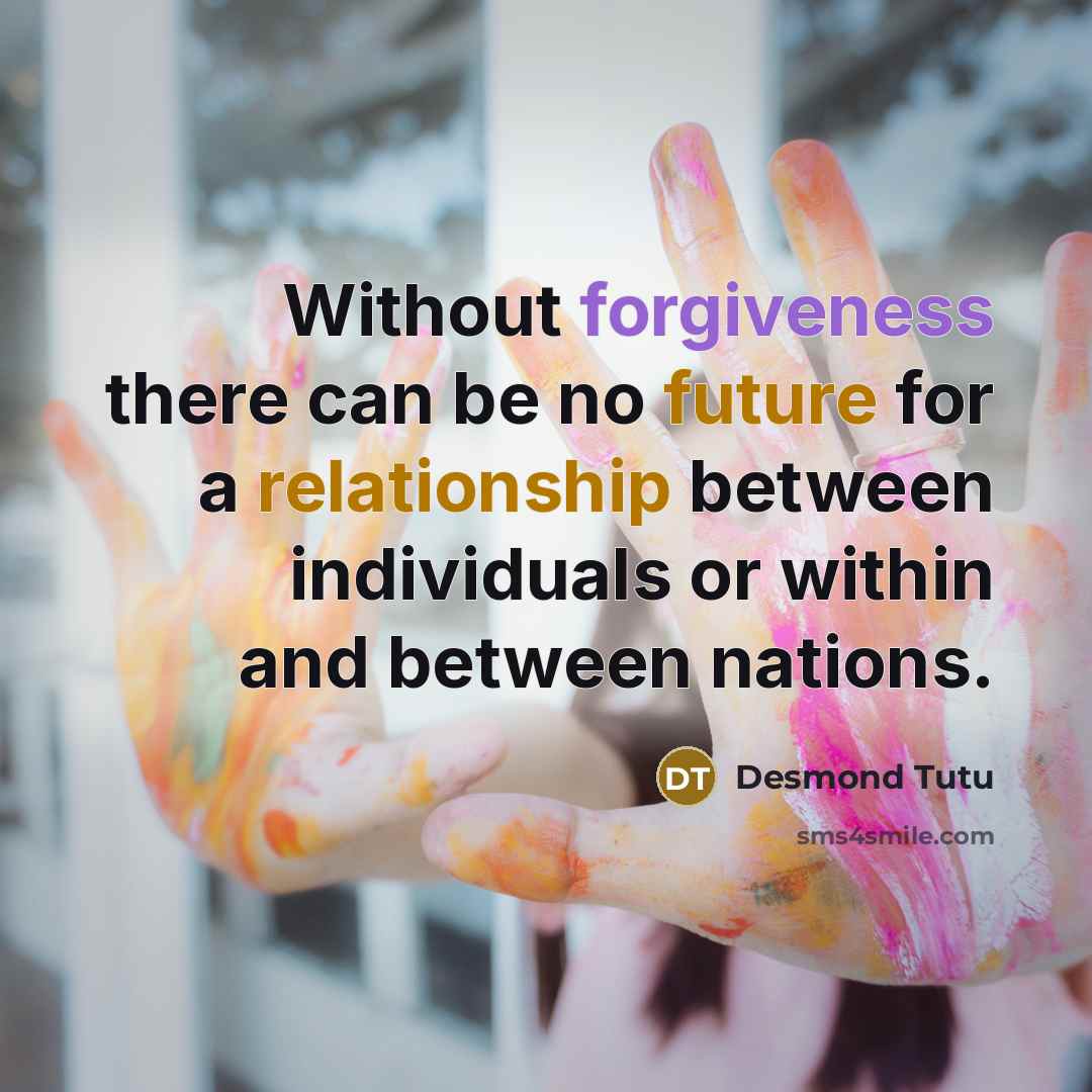 “Without forgiveness there can be no future for a relationship between individuals or within and between nations.” quote by Desmond Tutu