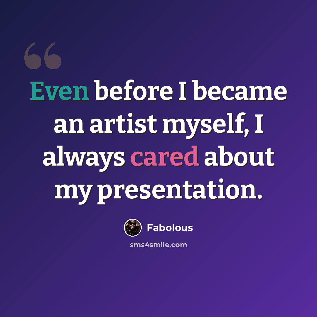 “Even before I became an artist myself, I always cared about my presentation.” quote by Fabolous