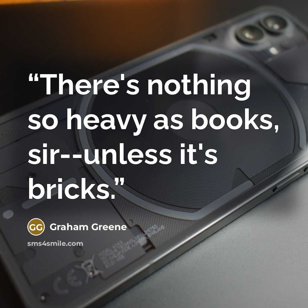 “There's nothing so heavy as books, sir--unless it's bricks.” quote by Graham Greene