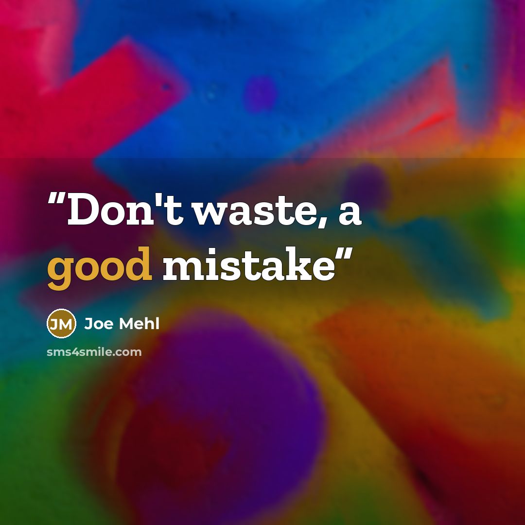 “Don't waste, a good mistake” quote by Joe Mehl
