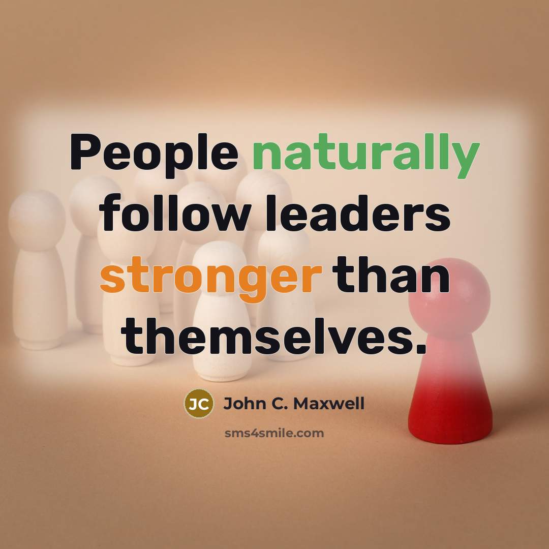 “People naturally follow leaders stronger than themselves.” quote by John C. Maxwell