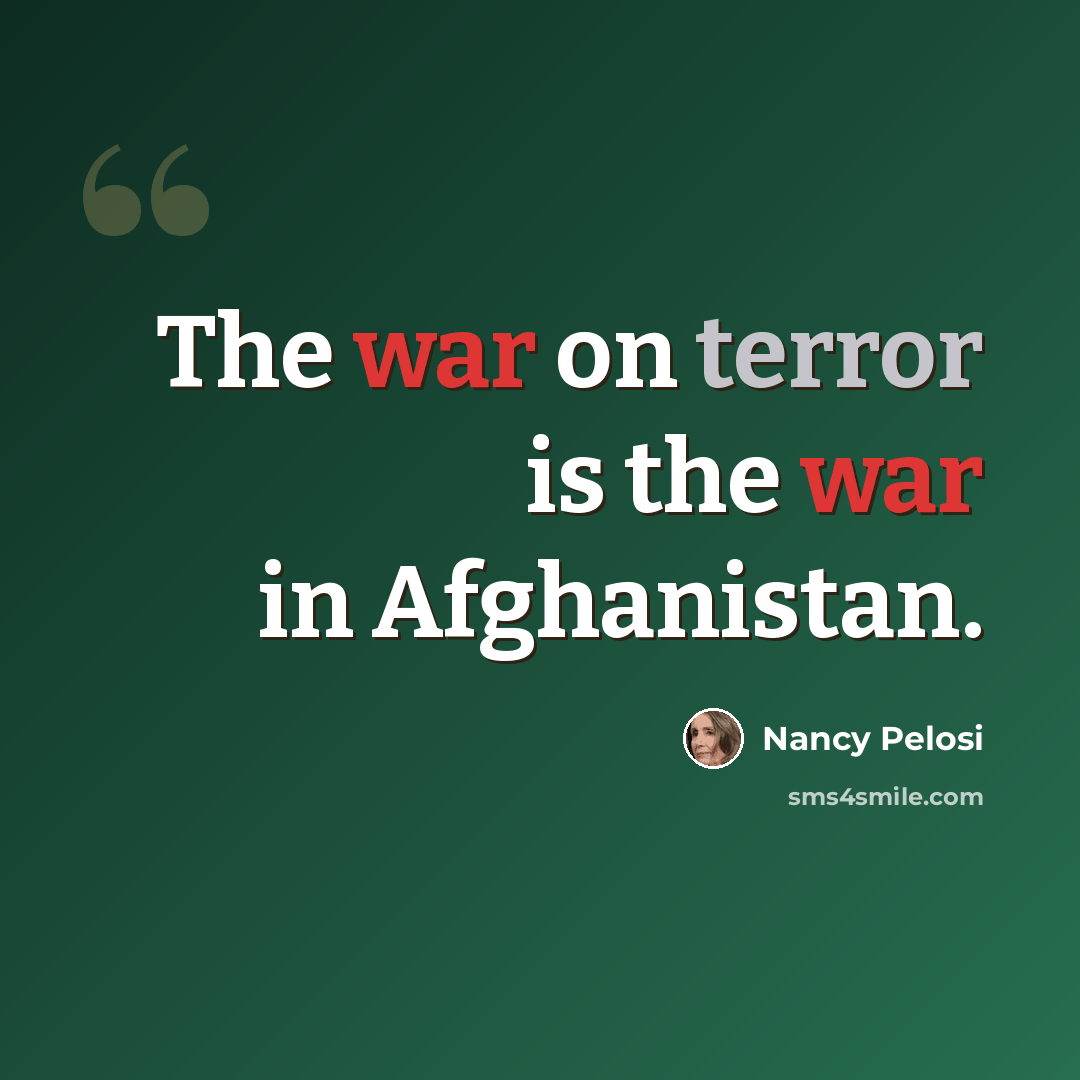 “The war on terror is the war in Afghanistan.” quote by Nancy Pelosi