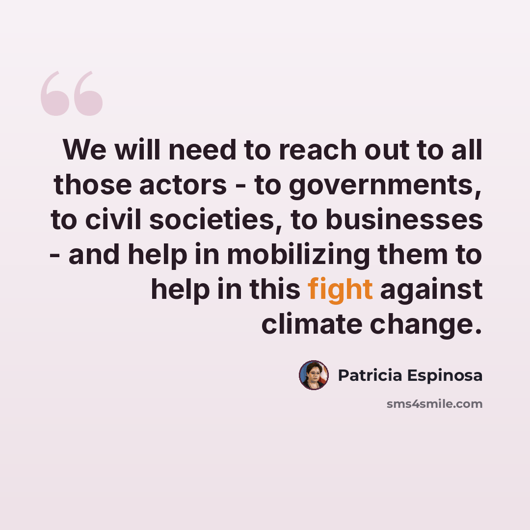 “We will need to reach out to all those actors - to governments, to civil societies, to businesses - and help in mobilizing them to help in this fight against climate change.” quote by Patricia Espinosa