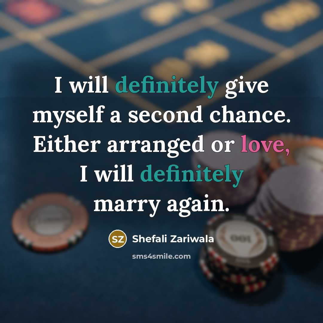 “I will definitely give myself a second chance. Either arranged or love, I will definitely marry again.” quote by Shefali Zariwala