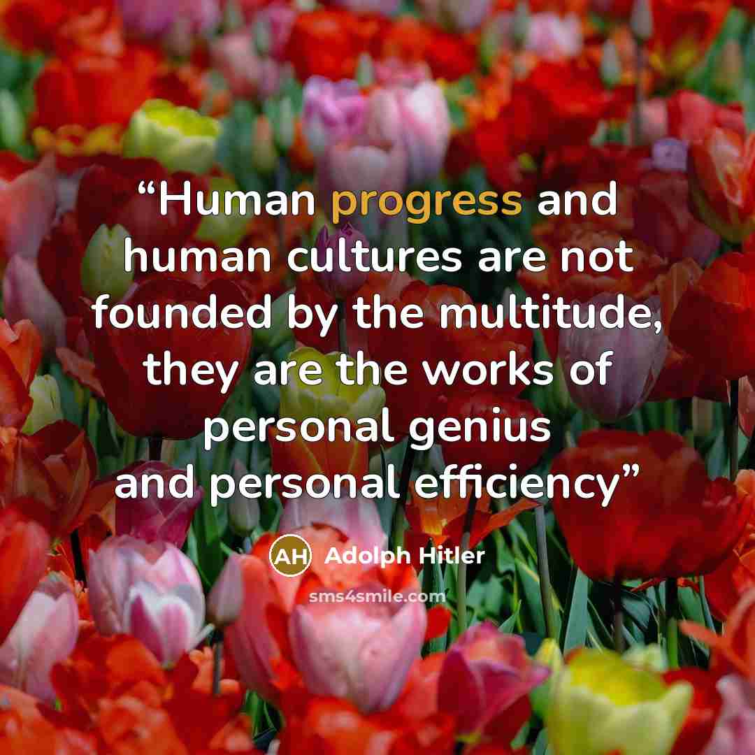 “Human progress and human cultures are not founded by the multitude, they are the works of personal genius and personal efficiency” quote by Adolph Hitler