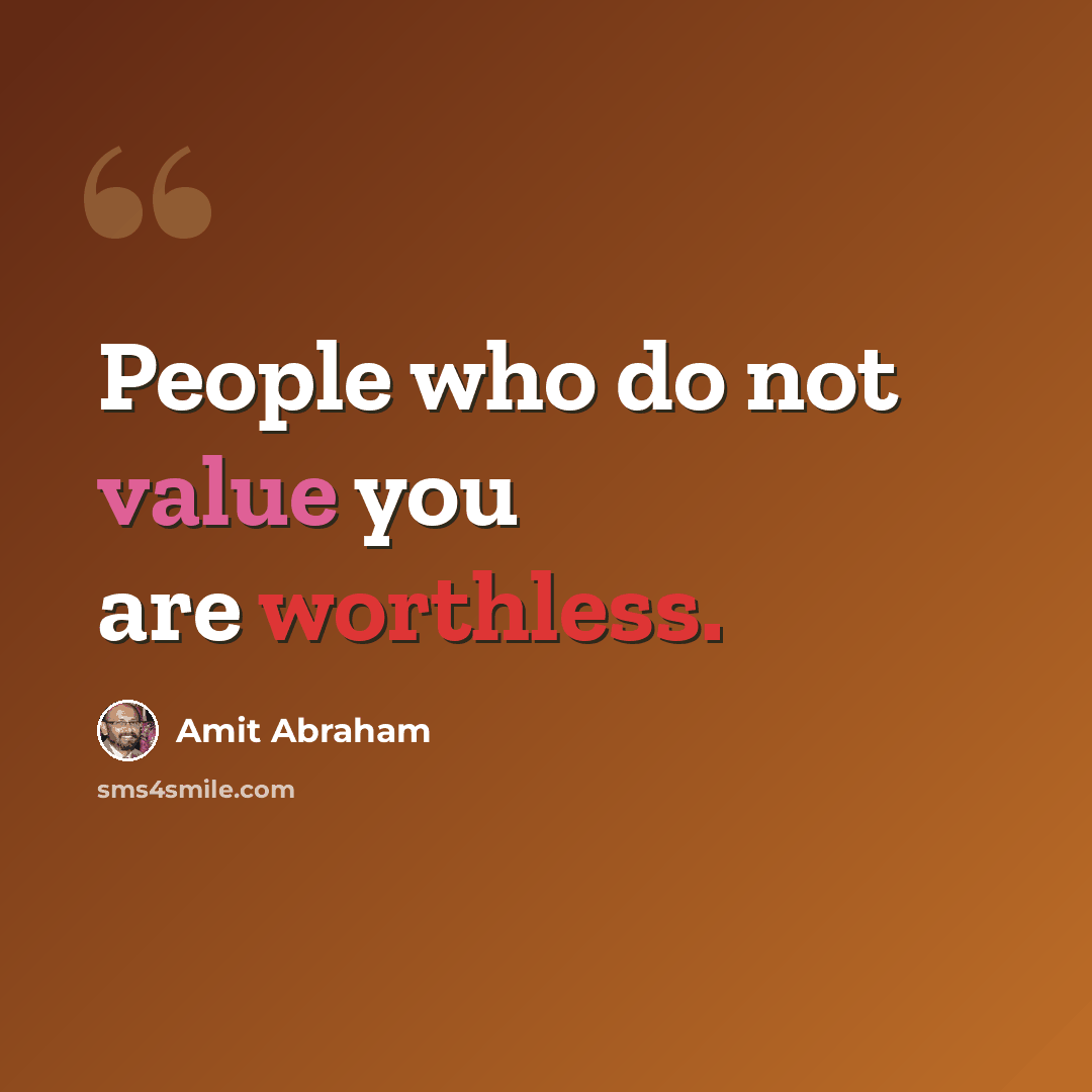 “People who do not value you are worthless.” quote by Amit Abraham