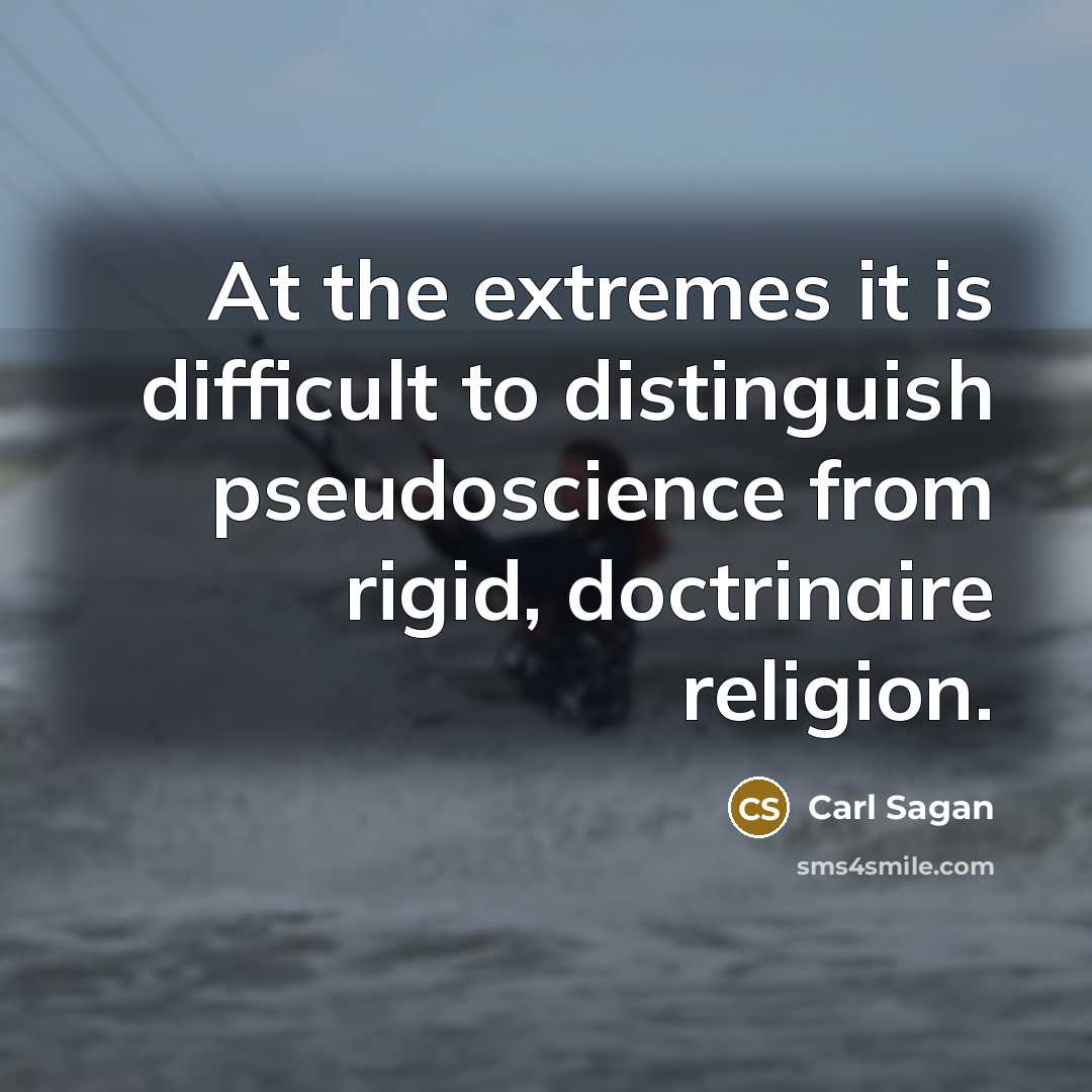 “At the extremes it is difficult to distinguish pseudoscience from rigid, doctrinaire religion.” quote by Carl Sagan