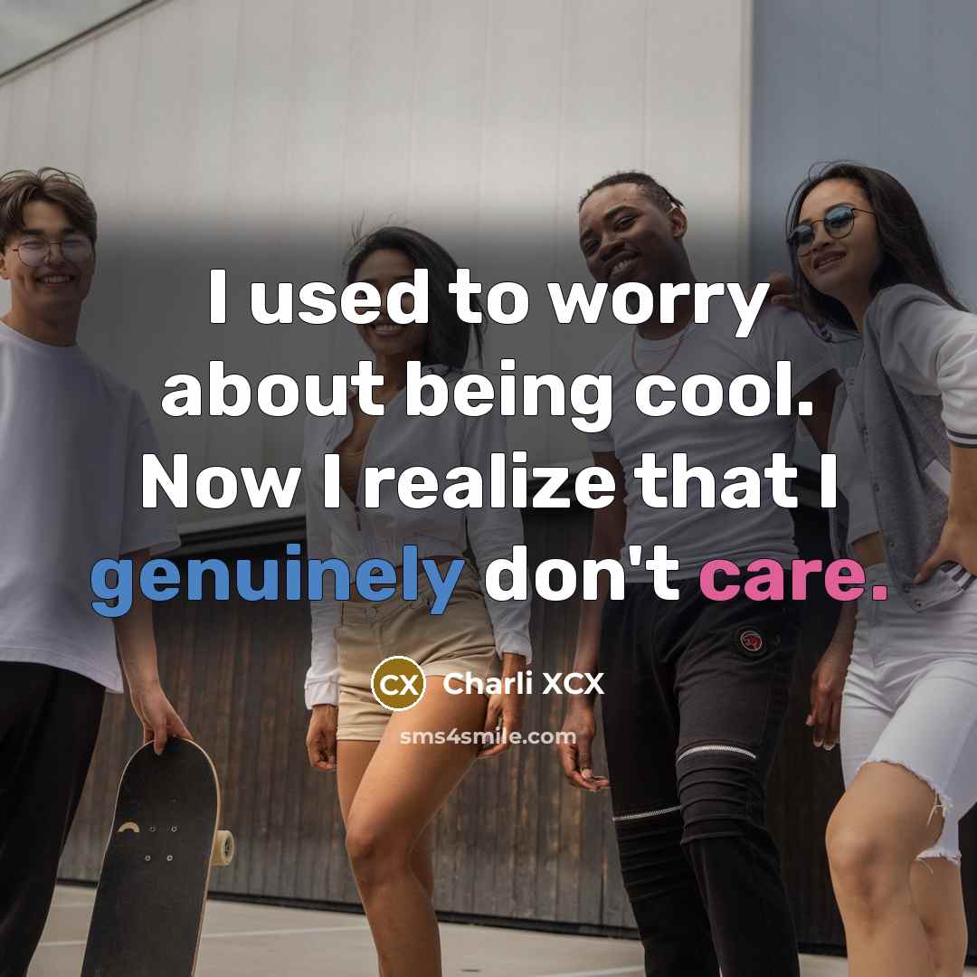 “I used to worry about being cool. Now I realize that I genuinely don't care.” quote by Charli XCX