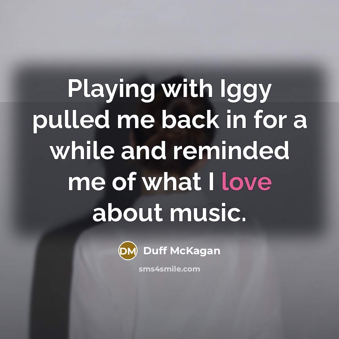 “Playing with Iggy pulled me back in for a while and reminded me of what I love about music.” quote by Duff McKagan