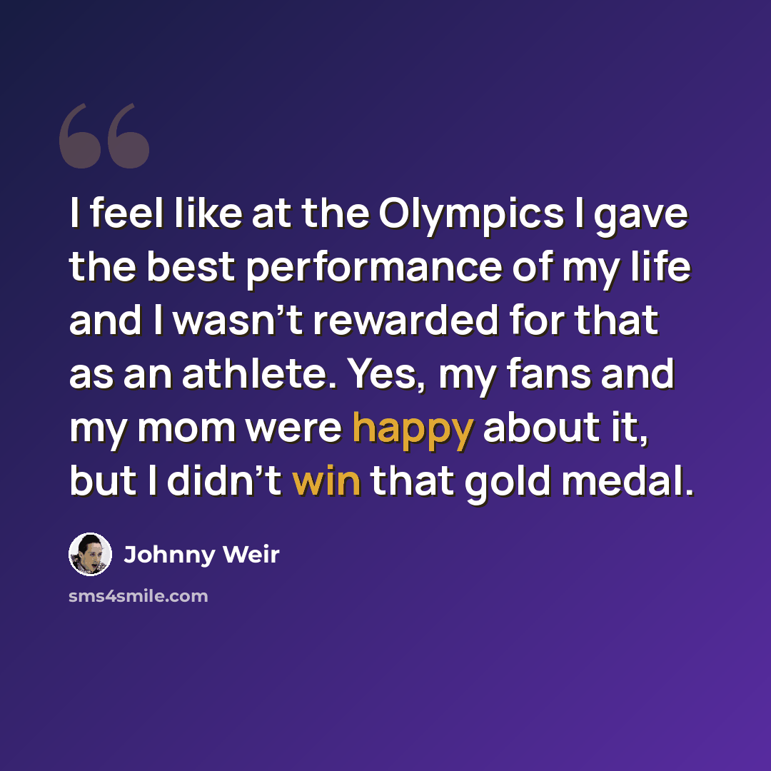 “I feel like at the Olympics I gave the best performance of my life and I wasn't rewarded for that as an athlete. Yes, my fans and my mom were happy about it, but I didn't win that gold medal.” quote by Johnny Weir