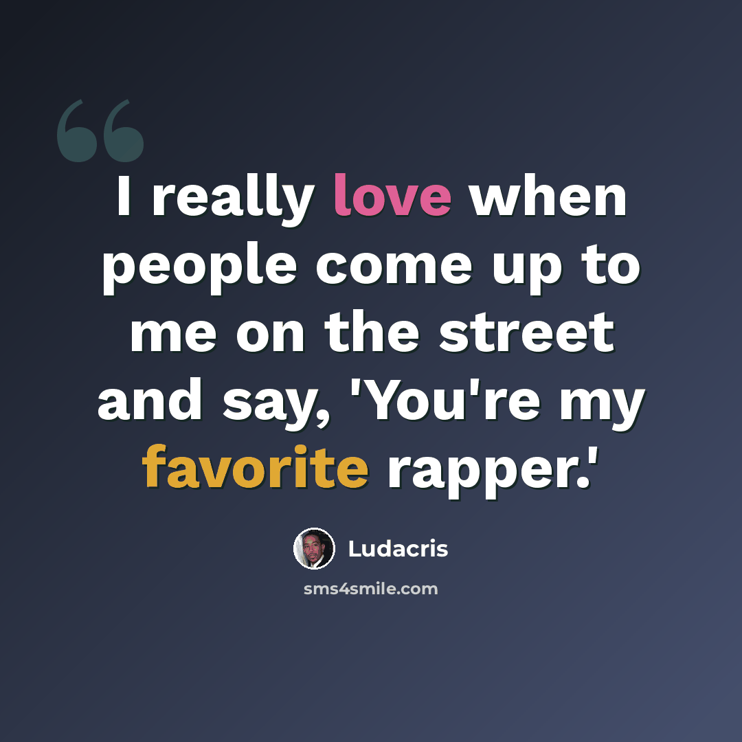 “I really love when people come up to me on the street and say, 'You're my favorite rapper.'” quote by Ludacris
