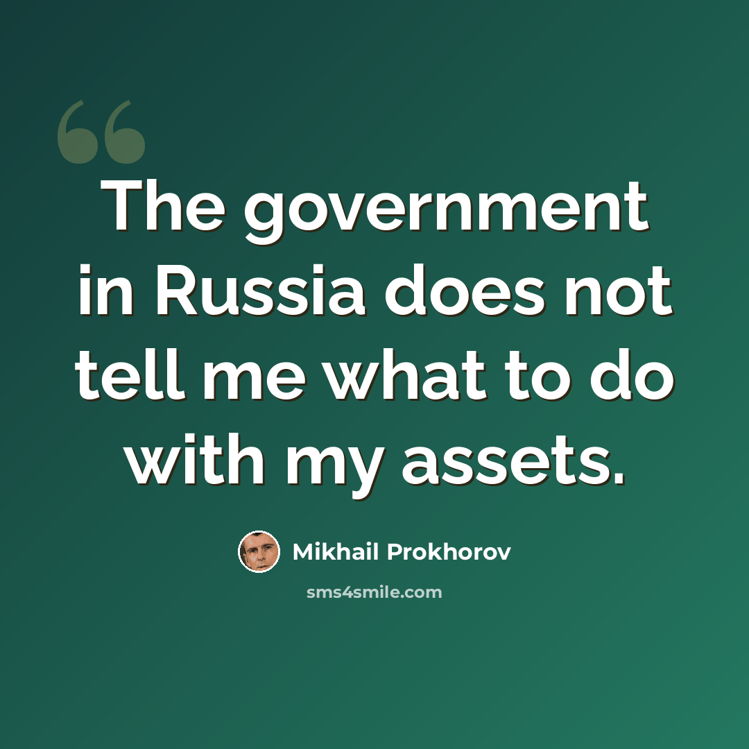 “The government in Russia does not tell me what to do with my assets.” quote by Mikhail Prokhorov