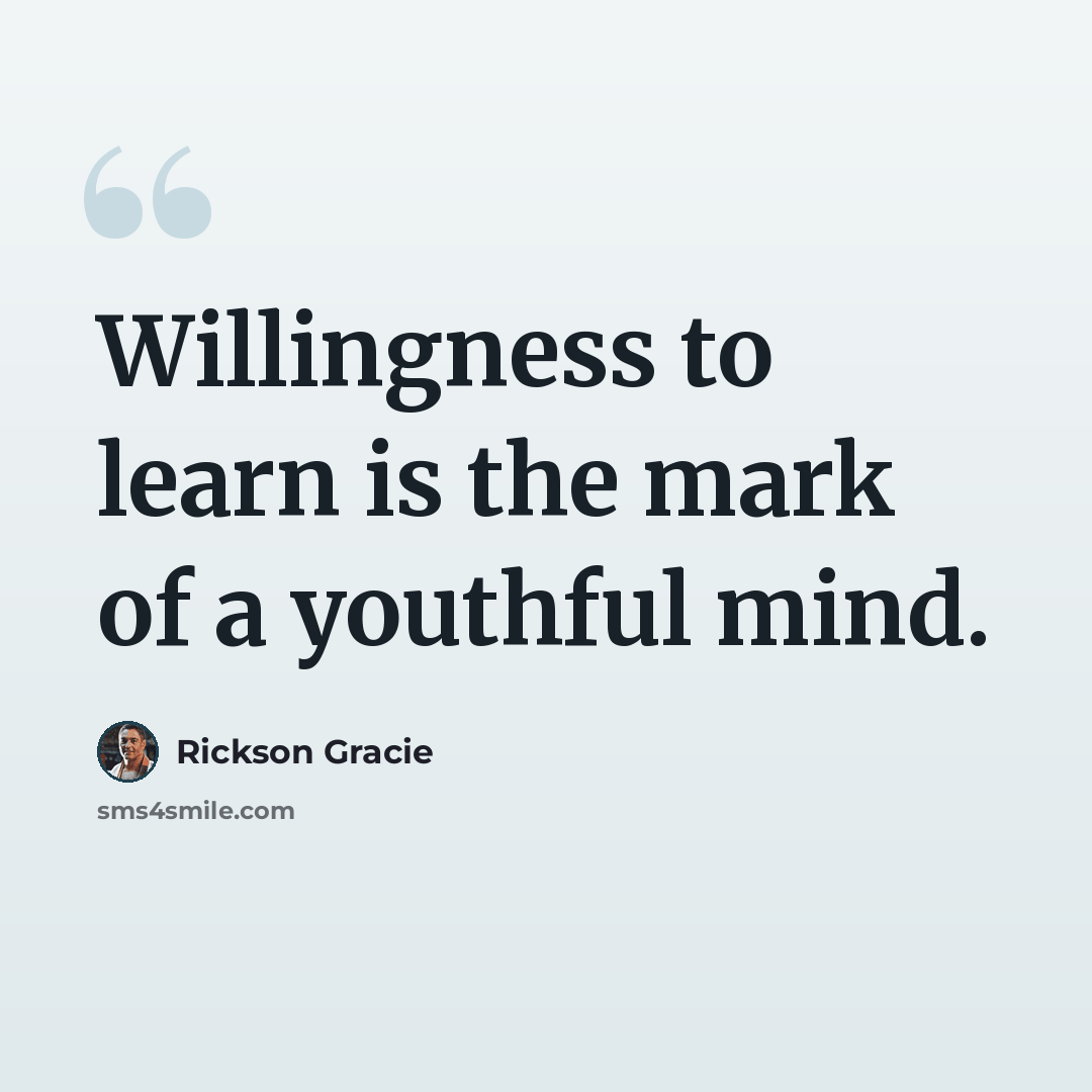 “Willingness to learn is the mark of a youthful mind.” quote by Rickson Gracie