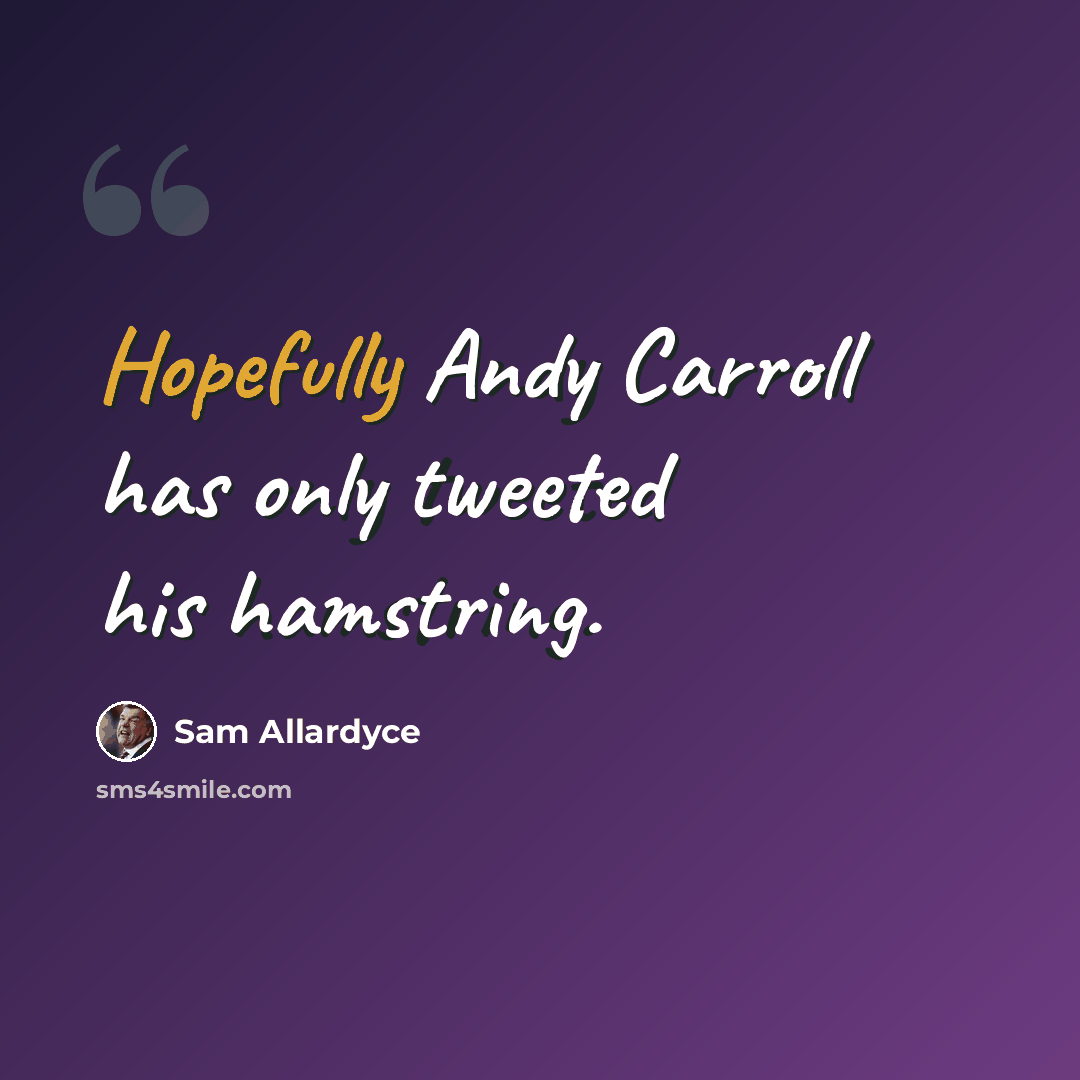 “Hopefully Andy Carroll has only tweeted his hamstring.” quote by Sam Allardyce