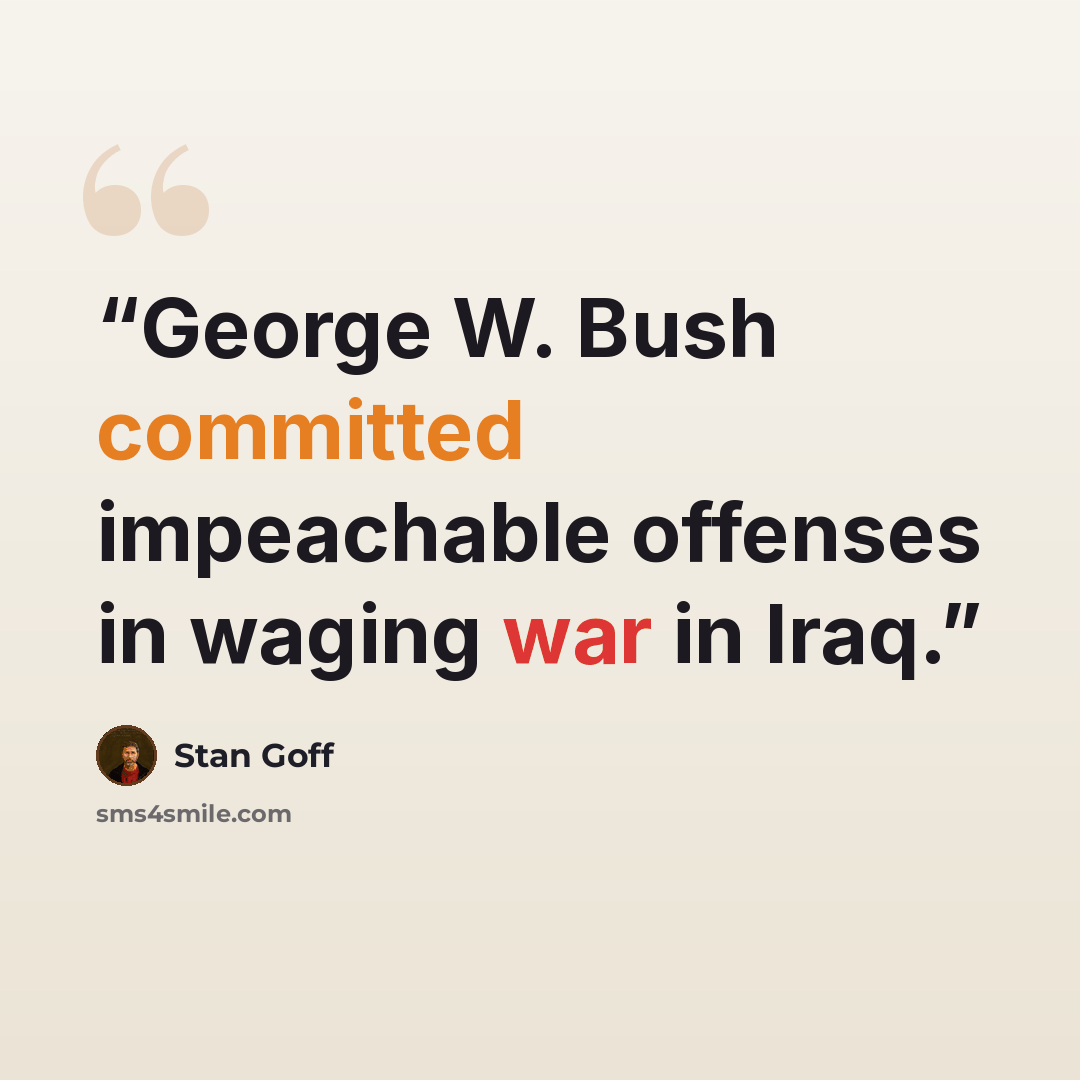 “George W. Bush committed impeachable offenses in waging war in Iraq.” quote by Stan Goff