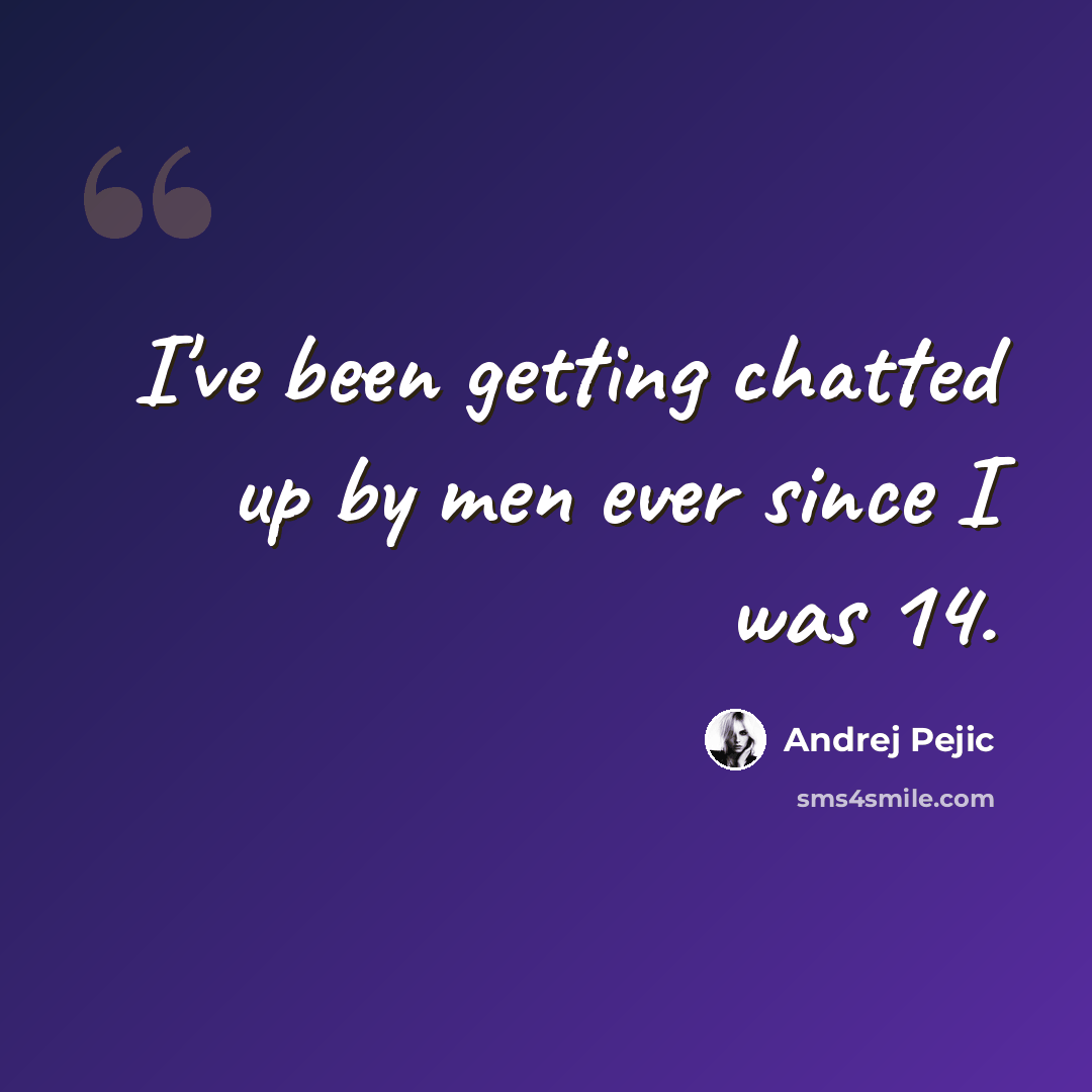 “I've been getting chatted up by men ever since I was 14.” quote by Andrej Pejic