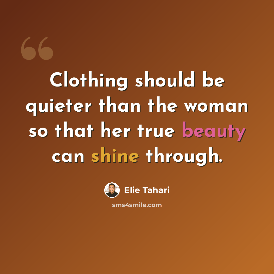 “Clothing should be quieter than the woman so that her true beauty can shine through.” quote by Elie Tahari