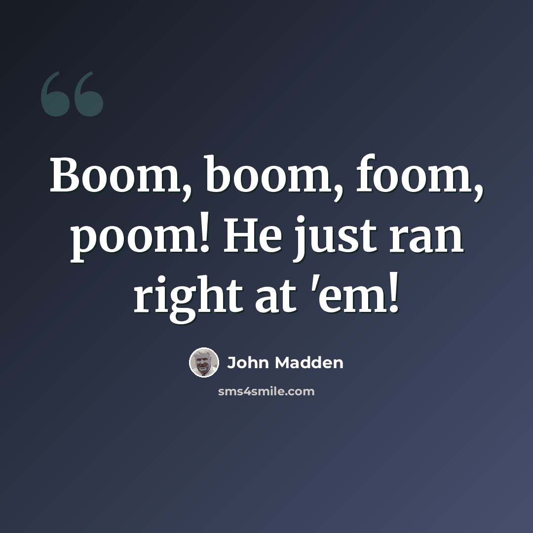 “Boom, boom, foom, poom! He just ran right at 'em!” quote by John Madden