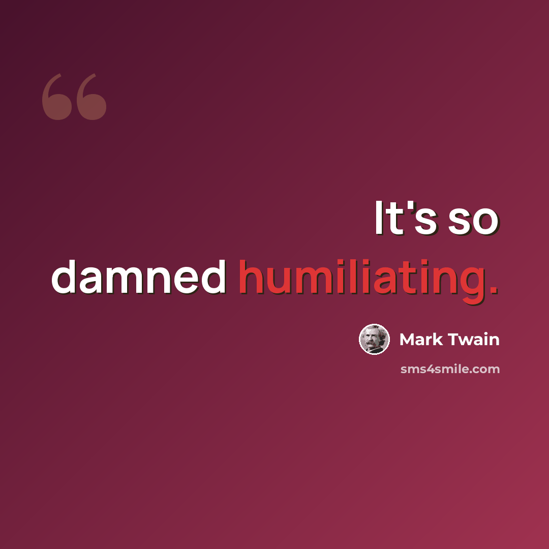 “It's so damned humiliating.” quote by Mark Twain