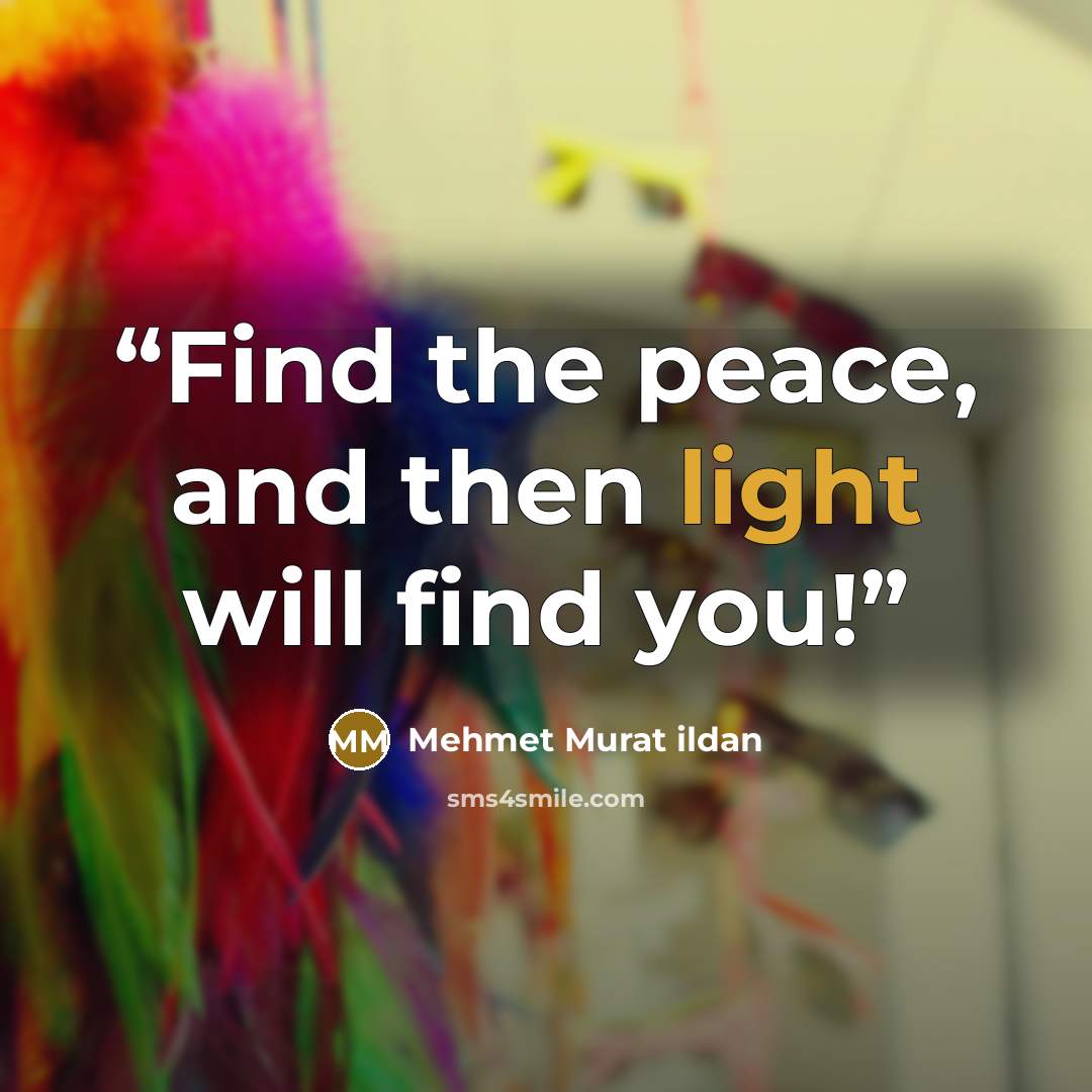 “Find the peace, and then light will find you!” quote by Mehmet Murat ildan