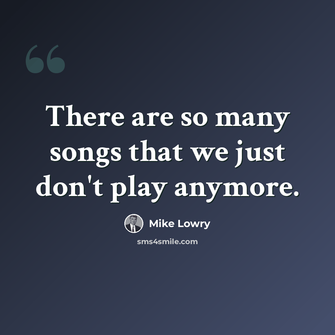 “There are so many songs that we just don't play anymore.” quote by Mike Lowry