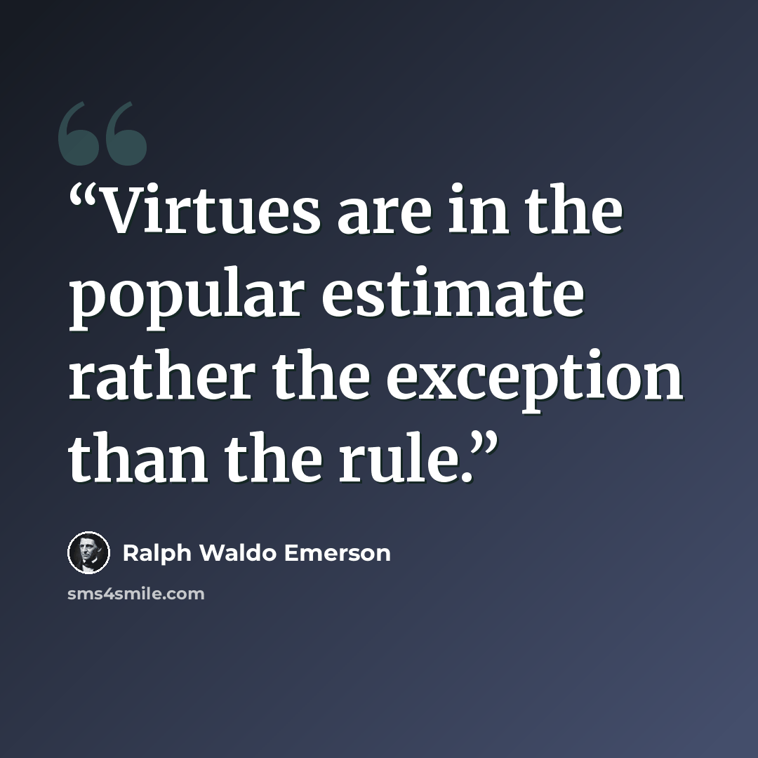 “Virtues are in the popular estimate rather the exception than the rule.” quote by Ralph Waldo Emerson